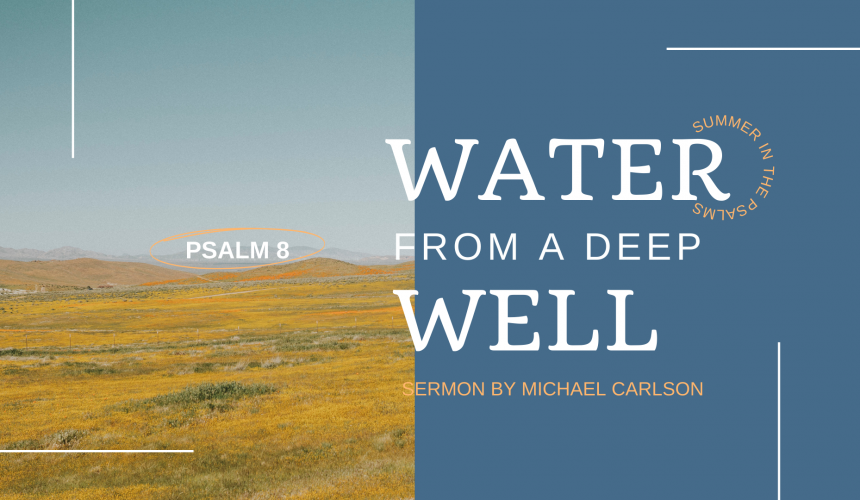 Water from a Deep Well: Psalm 8