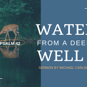 Water from a Deep Well: Psalm 42