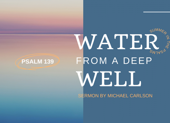Water from a Deep Well: Psalm 139