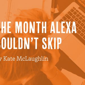 The Month Alexa Couldn’t Skip by Kate McLaughlin