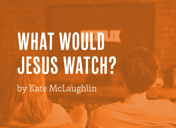 What Would Jesus Watch? by Kate McLaughlin
