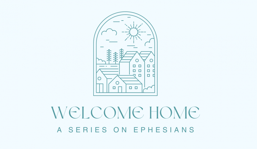 Welcome Home (Pt.1) | Home is a Person | Ephesians 1:1-3
