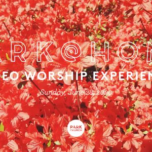 June 28 Park @ Home Video Worship Experience