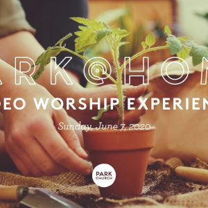 June 7 Park @ Home Video Worship Experience