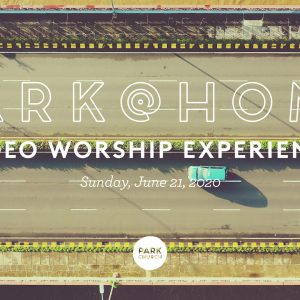 June 21 Park @ Home Video Worship Experience