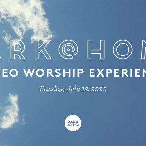 July 12 Park @ Home Video Worship Experience