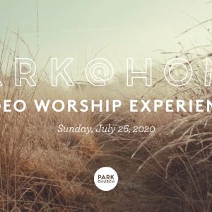 July 26 Park @ Home Video Worship Experience