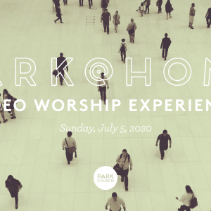 July 5 Park @ Home Video Worship Experience