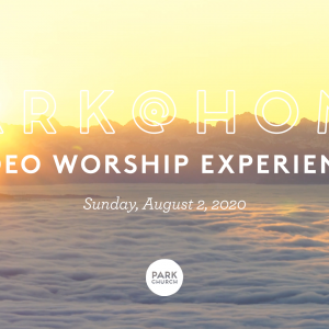 August 2 Park @ Home Video Worship Experience