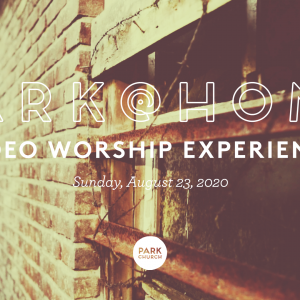 August 23 Park @ Home Video Worship Experience
