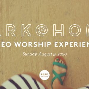 August 9 Park @ Home Video Worship Experience