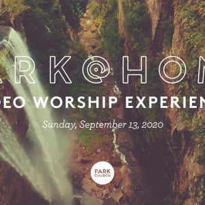 September 13 Park @ Home Video Worship Experience