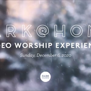 December 6 Park @ Home Video Worship Experience