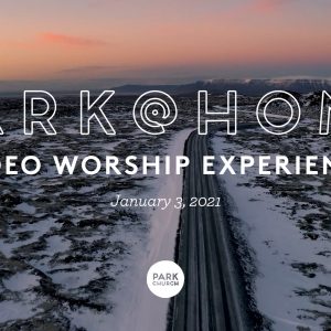January 3 Park @ Home Video Worship Experience