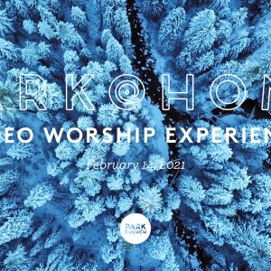 February 14 Park @ Home Video Worship Experience