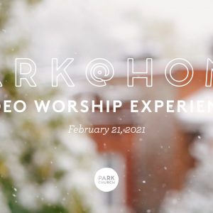 February 21 Park @ Home Video Worship Experience