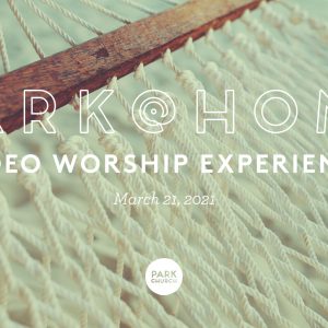 March 21 Park @ Home Video Worship Experience