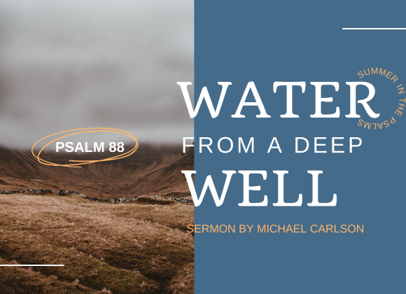 Water from a Deep Well: Psalm 88