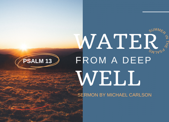 Water from a Deep Well: Psalm 13