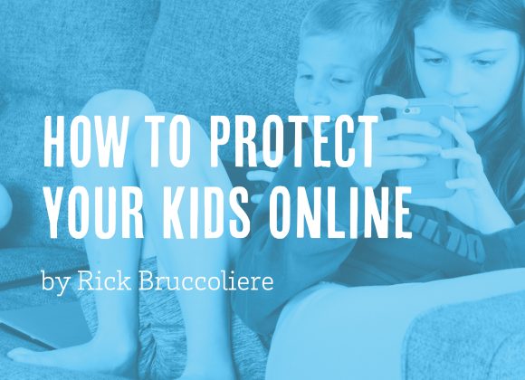 How to Protect Your Kids Online by Rick Bruccoliere