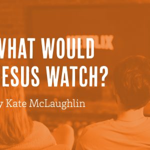 What Would Jesus Watch? by Kate McLaughlin