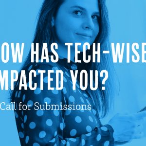 How Has Tech-Wise Impacted You? A Call For Submissions from Corinne Karl