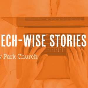 Tech-Wise Stories by Park Church