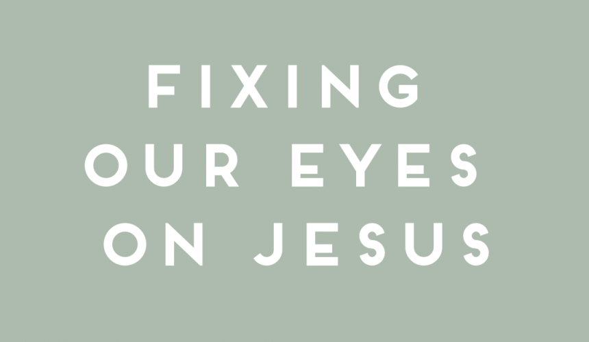 Fixing Our Eyes On Jesus: A Message on Grief